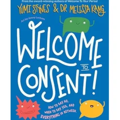 Welcome to Consent: How to say no, when to say yes and everything in between by Yumi Stynes/Melissa Kang